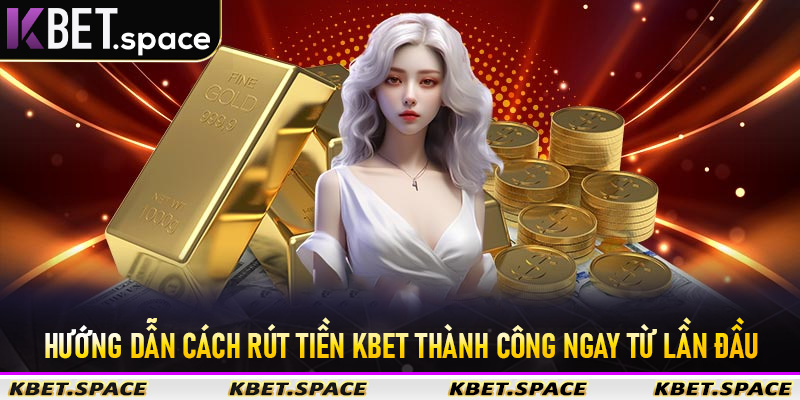 Rút Tiền Kbet - Hướng Dẫn Rút Tiền Nhanh Chóng Và Chi Tiết Nhất 2026 - kbet.space - Cevox
