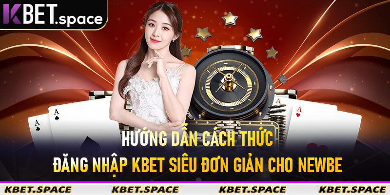 Đăng Nhập Kbet - Nhanh Chóng Tiện Lợi Uy Tín Số #1 Châu Á - kbet.space - Cevox