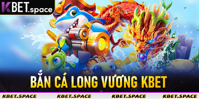 Bắn Cá Long Vương - Chinh Phục Đại Dương Cùng Kbet Uy Tín Số #1 - kbet.space - Cevox