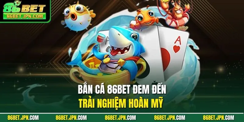 Bắn Cá 86BET - Cơ Hội Rinh Quà Khủng Cực Kỳ Đã Tay - Cevox