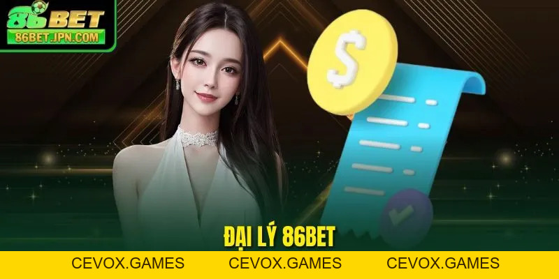 Đại Lý 86BET - Hoa Hồng 60%, Vốn Khởi Nghiệp Chỉ Với 0 Đồng - Cevox