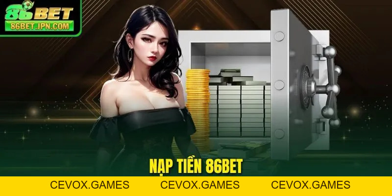 Nạp Tiền 86BET - Các Phương Thức Giao Dịch Tiện Lợi - Cevox