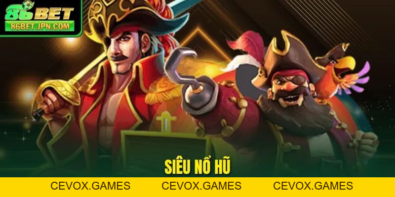 Siêu Nổ Hũ Hấp Dẫn Tạo Cơ Hội Trúng Thưởng Cực Lớn - Cevox
