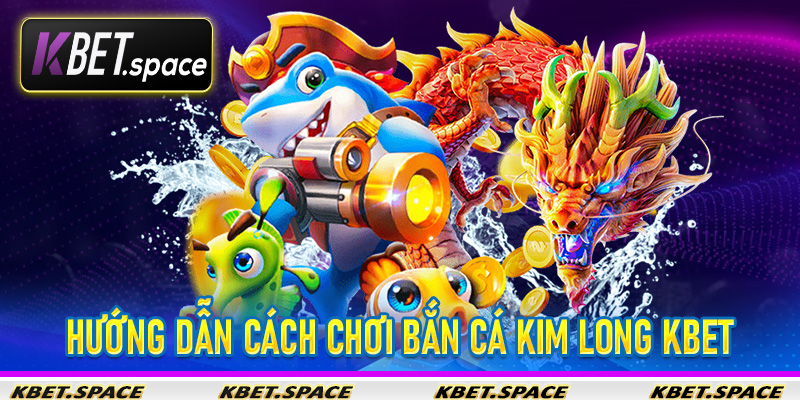 Bắn Cá Kim Long Kbet - Trải Nghiệm Game Bắn Cá Đỉnh Cao Tại Nhà Cái Đỉnh Cao - kbet.space - Cevox