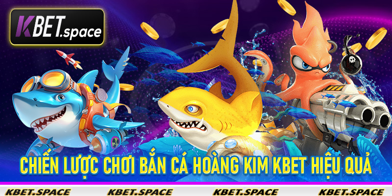 Trải Nghiệm Bắn Cá Hoàng Kim KBet Sảnh Game Giải Trí Đỉnh Cao - kbet.space - Cevox