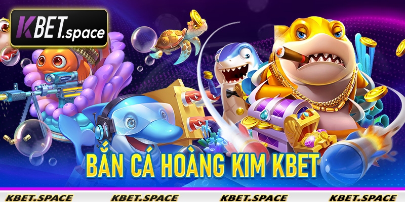 Trải Nghiệm Bắn Cá Hoàng Kim KBet Sảnh Game Giải Trí Đỉnh Cao - kbet.space - Cevox